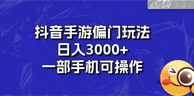 抖音手游偏门玩法，日入3000+，一部手机可操作-CAA8.COM网创项目网